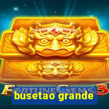 busetao grande